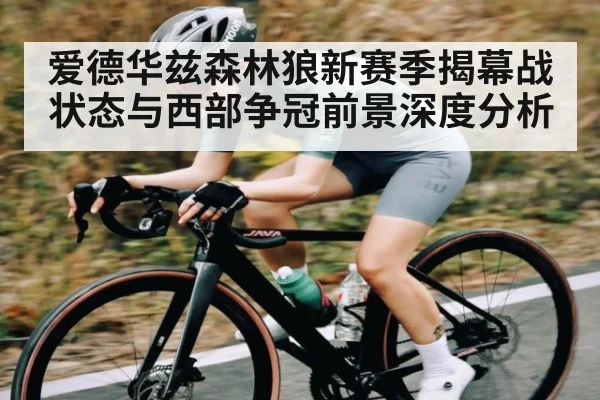 爱德华兹森林狼新赛季揭幕战状态与西部争冠前景深度分析（kaiyun）